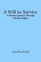 A Will to Survive: A Woman's Journey Through Chronic Fatigue 141969488X Book Cover