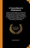 A Concordance to Shakespeare: Suited to All the Editions, in Which the Distinguished and Parallel Passages in the Plays of That Justly Admired Writer ... Hundred Notes and Illustrations, Entirely New 1016482485 Book Cover