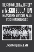 The Chronological History of Negro Education in Gates County, North Carolina and Its 1-3 Room Schoolhouses 1546247173 Book Cover