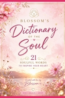 Blossom's Dictionary of the Soul: 21 Soulful Words to Inspire Your Heart & Soul (Blossom Learning Series) B0HFHSWBLS Book Cover