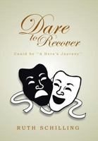 Dare to Recover: Could Be ''a Hero's Journey'' 1483611124 Book Cover