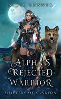 Alpha's Rejected Warrior: A Fated Mates Wolf Shifter Fantasy Romance (Shifters of Clarion) B0HDQVGKHJ Book Cover