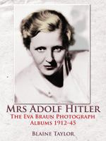 Mrs Adolf Hitler: The Eva Braun Photograph Albums 1912-45 1907677437 Book Cover