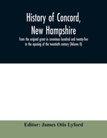 History of Concord, New Hampshire, from the original grant in seventeen hundred and twenty-five to the opening of the twentieth century. Prepared ... James O. Lyford, editor. Volume II. 1241334250 Book Cover