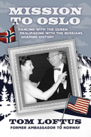 Mission to Oslo: Dancing with the Queen, Dealmaking with the Russians, Shaping History 1955656789 Book Cover