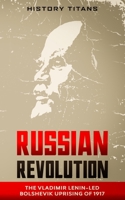 Russian Revolution: The Vladimir Lenin-Led Bolshevik Uprising of 1917 0648866688 Book Cover