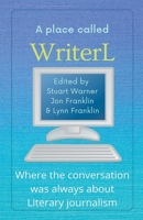 A Place Called WriterL: Where the Conversation Was Always About Literary Journalism B0B7VL56JC Book Cover