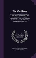 The Wool Book: A Statistical Manual Containing The Latest Official Information Of The Production, Movement, And Consumption Of Wool In All Countries, ... Of 1890, Manufacturing Tables, Etc. ...... 1347866469 Book Cover
