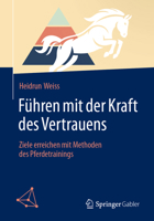 Führen mit der Kraft des Vertrauens: Ziele erreichen mit Methoden des Pferdetrainings (German Edition) 366270904X Book Cover