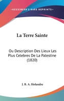 La Terre Sainte: Ou Description Des Lieux Les Plus Celebres De La Palestine (1820) 1168119049 Book Cover