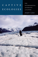 Captive Ecologies: The Environmental Afterlives of Slavery 1478038926 Book Cover