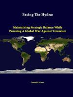 Facing The Hydra: Maintaining Strategic Balance While Pursuing A Global War Against Terrorism 1312342390 Book Cover