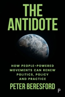 The Antidote: How People-Powered Movements Can Fix Politics 1447376471 Book Cover