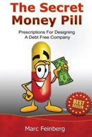 The Secret Money Pill: Prescriptions for Designing a Debt Free Company 1507687141 Book Cover