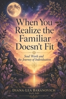 When You realize the familiar Doesn't Fit: Soul Work and The Journey of Individuation B0H2VGMSCG Book Cover