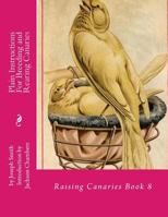 Plain Instructions for Breeding and Rearing Canaries: Raising Canaries Book 8 1532935978 Book Cover