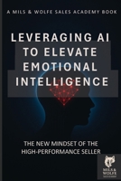 Leveraging AI to Elevate Emotional Intelligence: The Future Seller’s Guide to Human-Centered Selling in a Machine-Shaped World (MILS & WOLFE SALES ACADEMY) B0F84CHK3D Book Cover