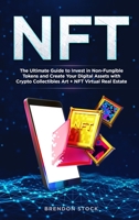 Nft: The Ultimate Guide to Invest in Non-Fungible Tokens and Create Your Digital Assets with Crypto Collectibles Art + NFT Virtual Real Estate 1802744894 Book Cover