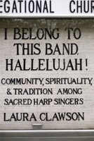 I Belong to This Band, Hallelujah!: Community, Spirituality, and Tradition among Sacred Harp Singers 0226109593 Book Cover