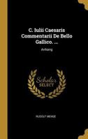 C. Iulii Caesaris Commentarii De Bello Gallico. ...: Anhang 1020685441 Book Cover