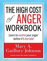 The High Cost of Anger Workbook: Learn to Control Your Anger Before It's Too Late 1535605545 Book Cover