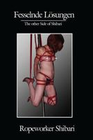 Fesselnde Loesungen: The Other Side of Shibari 1544269404 Book Cover