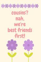 Cousins? Nah, We’re Best Friends, First!: Cousin Journal for Your Favorite Relative and Sister-in-Crime 1720152047 Book Cover