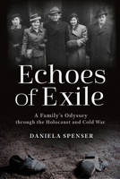 Echoes of Exile: A Family’s Odyssey through the Holocaust and Cold War (War, Memory, and Culture) 0817362118 Book Cover