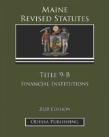 Maine Revised Statutes 2020 Edition Title 9-B Financial Institutions B08JVKFNQ1 Book Cover