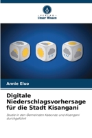 Digitale Niederschlagsvorhersage für die Stadt Kisangani: Studie in den Gemeinden Kabondo und Kisangani durchgeführt 6205876329 Book Cover