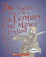 You Wouldn't Want to Be a 19th-century Coal Miner in England!: A Dangerous Job You'd Rather Not Have (You Wouldn't Want to) 0531149714 Book Cover