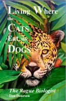 Living Where the Cats Eat the Dogs: The Rogue Biologist 0999802380 Book Cover