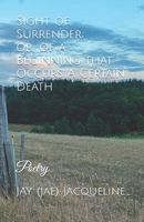Sight of Surrender (POETRY); or, of a Beginning that Occurs a Certain Death B0BTFYG537 Book Cover