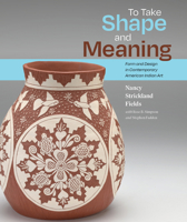 To Take Shape and Meaning: Form and Design in Contemporary American Indian Art 0882599135 Book Cover