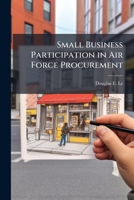 Small Business Participation in Air Force Procurement: Participation Trends and the Effect of Acquisition Reform Initiatives on Air Force Procurement ... Contract Types in Selected Product Categories 1288255543 Book Cover