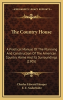 The Country House: A Practical Manual of the Planning and Construction of the American Country Home and Its Surroundings 1164370820 Book Cover