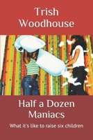 Half a Dozen Maniacs: What it's like to raise six children 1723749435 Book Cover