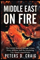 MIDDLE EAST ON FIRE: The Untold Story of Hostage Crises, Proxy Militias, and the Escalating U.S.–Israel–Iran Rivalry B0GQY81F98 Book Cover