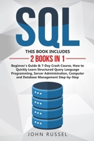 SQL: 2 Books in 1: Beginner's Guide & 7-Day Crash Course, How to Quickly Learn Structured Query Language Programming, Server Administration, Computer and Database Management Step-by-Step B083XVDY77 Book Cover