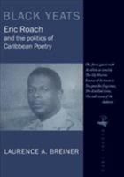 Black Yeats: Eric Roach and the Politics of Caribbean Poetry 1845230477 Book Cover