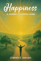 Happiness: A Journey To Joyful Living 1967616892 Book Cover