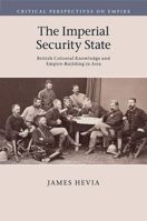 The Imperial Security State: British Colonial Knowledge and Empire-Building in Asia 1107519578 Book Cover