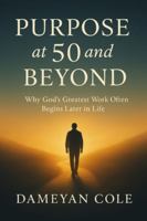 Purpose at 50 and Beyond: Why God’s Greatest Work Often Begins Later in Life B0G3X8W27G Book Cover