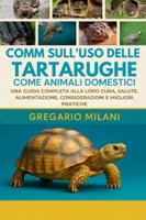 COMM SULL'USO DELLE TARTARUGHE COME ANIMALI DOMESTICI: UNA GUIDA COMPLETA ALLA LORO CURA, SALUTE, ALIMENTAZIONE, CONSIDERAZIONI E MIGLIORI PRATICHE B0G48SHTCQ Book Cover