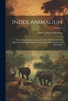 Index animalium; sive, Index nominum quae ab A.D. 1758 generibus et speciebus animalium imposita sunt, societatibus eruditorum adiuvatibus; Volume 8 1022722913 Book Cover