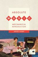 Absolute Music, Mechanical Reproduction 0520264800 Book Cover