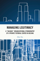 Managing Legitimacy: A “Salvage” Organizational Ethnography of a Private Tutorial Center in Beijing 1032956062 Book Cover