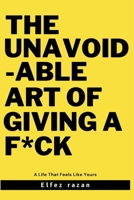 The Unavoidable Art Of Giving a F*ck: Why Radical Caring—Not Detachment—Is the Only Path to a Life That Feels Like Yours B0H631LZYD Book Cover