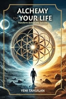 ALCHEMY FOR YOUR LIFE: Transform Defeat into Success B0FP9MD5HT Book Cover