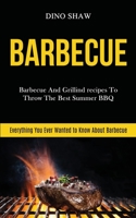 Barbecue: Barbecue and Grillind Recipes to Throw the Best Summer Bbq (Everything You Ever Wanted to Know About Barbecue) (Barbecue Cookbook) 1989787355 Book Cover